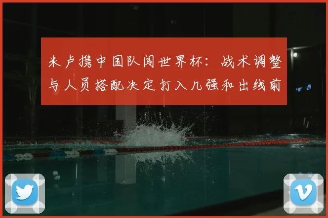 米卢携中国队闯世界杯：战术调整与人员搭配决定打入几强和出线前景