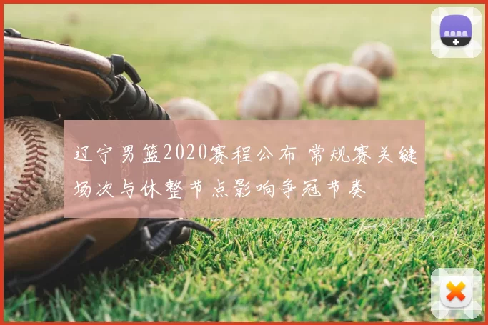 辽宁男篮2020赛程公布 常规赛关键场次与休整节点影响争冠节奏