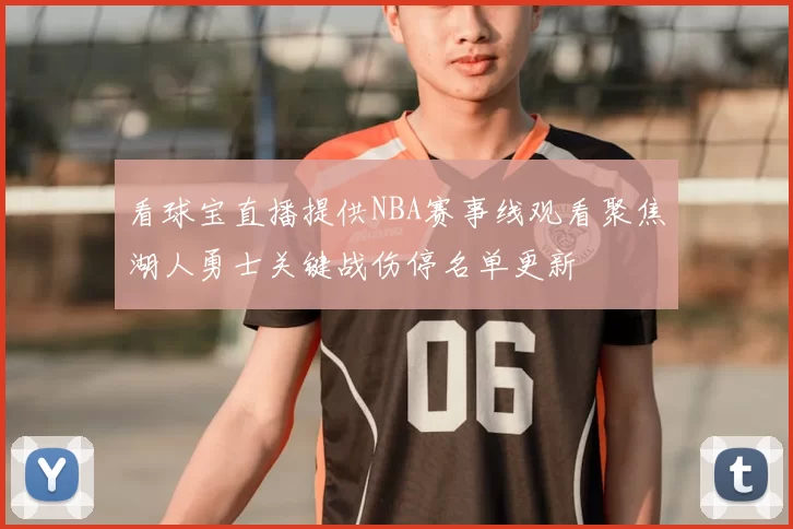 看球宝直播提供NBA赛事线观看聚焦湖人勇士关键战伤停名单更新