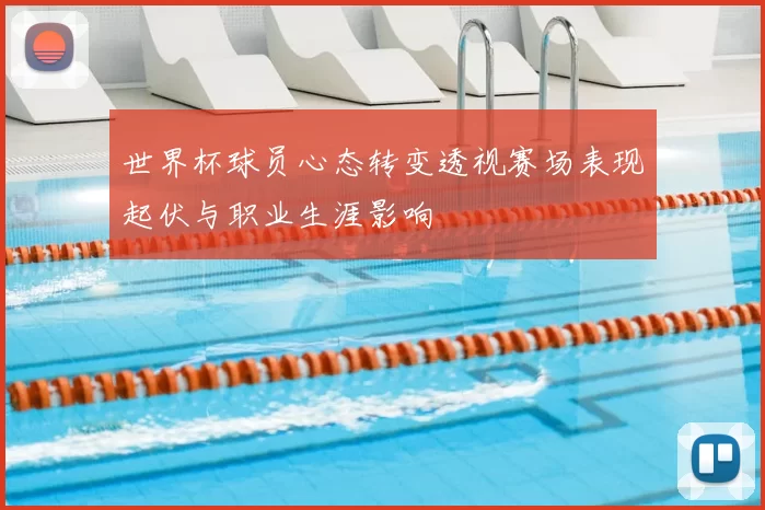 世界杯球员心态转变透视赛场表现起伏与职业生涯影响