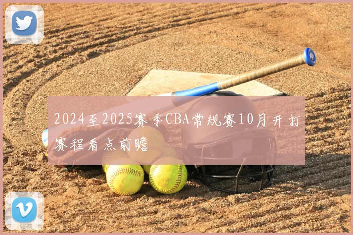 2024至2025赛季CBA常规赛10月开打赛程看点前瞻